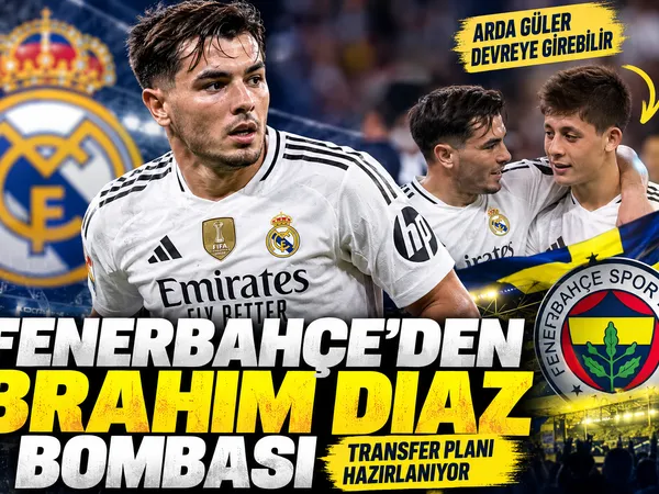fenerbahçe brahim diaz arda güler transfer