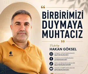 birbirmizi duymaya muhtacız 