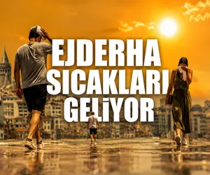 ejderha sıcakları geliyor