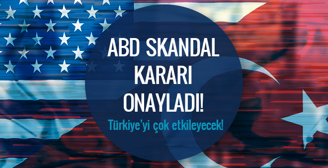 ABD'den Türkiye'yi etkileyecek skandal karara onay!
