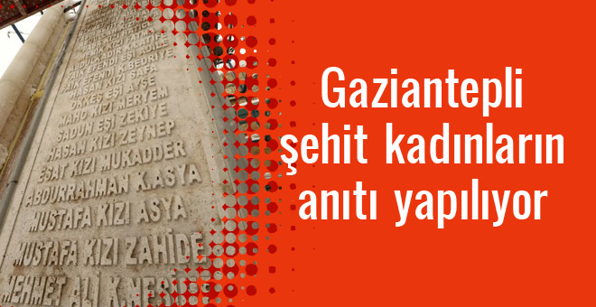 Gaziantepli şehit kadınların anıtı yapılıyor