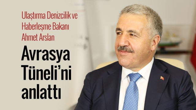 Ulaştırma Bakanı Ahmet Arslan Avrasya Tüneli'ni anlattı